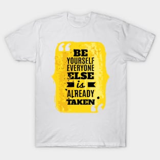 BE YOURSELF EVERYONE ELSE IS ALREADY TAKEN | INSPIRATIONAL LIFE QUOTE T-Shirt